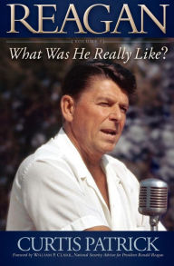 Reagan: What Was He Really Like? Volume I Curtis Patrick Author