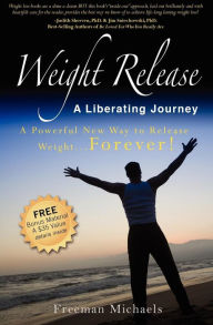 Weight Release A Liberating Journey: The Powerful New Way to Release Weight Forever - Freeman Michaels