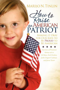 How to Raise an American Patriot: Making it Okay for Our Kids to Be Proud to Be American Marijo N. Tinlin Author