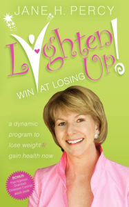 Lighten Up: Win at Losing: A Dynamic Program to Lose Weight and Gain Health Now - Jane Percy