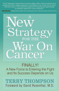 A New Strategy For The War On Cancer: Finally! A New Force Is Entering the Fight and Its Success Depends on Us Terry Thompson Author