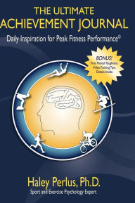 The Ultimate Achievement Journal: Daily Inspiration for Peak Fitness Performance Haley Perlus Author