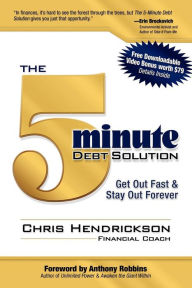 The 5-Minute Debt Solution: Get Out Fast & Stay Out Forever Chris Hendrickson Author