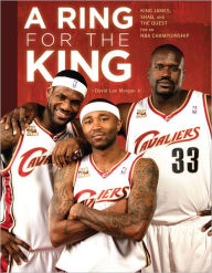 Ring for the King: The Cavaliers Quest for an NBA Championship - David Lee Morgan Jr.
