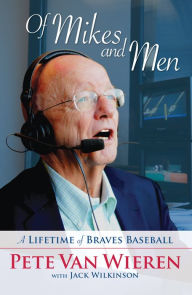 Of Mikes and Men: A Lifetime of Braves Baseball Pete Van Wieren Author