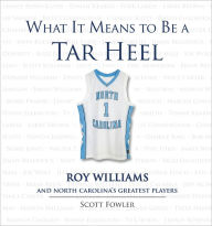 What It Means to Be a Tarheel: Roy Williams and North Carolina's Greatest Players - Roy Williams