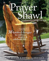 The Prayer Shawl Companion: 38 Knitted Designs to Embrace, Inspire, and Celebrate Life Janet Severi Bristow Author