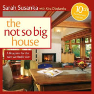 The Not So Big House: A Blueprint for the Way We Really Live Sarah Susanka Author