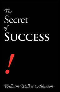 The Secret of Success William Walker Atkinson Author