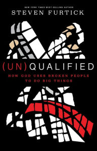 (Un)Qualified: How God Uses Broken People to Do Big Things Steven Furtick Author