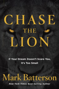 Chase the Lion: If Your Dream Doesn't Scare You, It's Too Small Mark Batterson Author