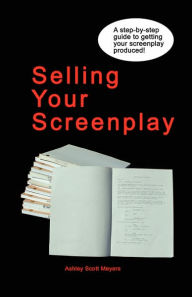 Selling Your Screenplay Ashley Scott Meyers Author