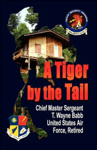 A Tiger By The Tail - Chief Master Sgt T. Wayn Babb Usaf Ret