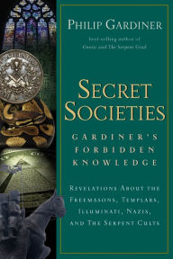Secret Societies: Revelations About the Freemasons, Templars, Illuminati, Nazis, and the Serpent Cults - Philip Gardiner