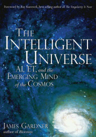 The Intelligent Universe: AI, ET, and the Emerging Mind of the Cosmos James Gardner Author