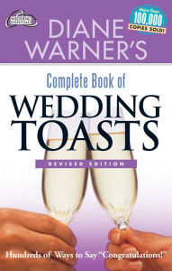 Diane Warner's Complete Book of Wedding Toasts, Revised Edition: Hundreds of Ways to Say Congratulations! Diane Warner Author