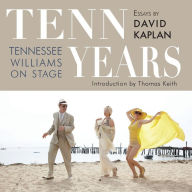 Tenn Years: Tennessee Williams on Stage David Kaplan Author
