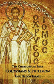 The Chrysostom Bible - Colossians & Philemon: A Commentary Paul Nadim Tarazi Author