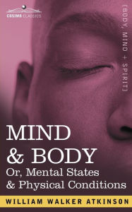 Mind & Body Or, Mental States & Physical Conditions William Walker Atkinson Author