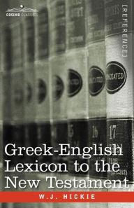 Greek-English Lexicon to the New Testament W. J. Hickie Author