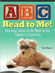 ABC Read to Me: Teaching Letter of the Week in the Library and Classroom - Toni Buzzeo
