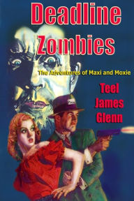 Deadline Zombies: The Adventures of Maxi and Moxie - Teel James Glenn