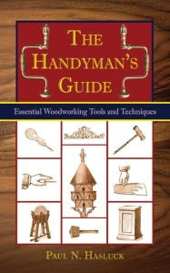 The Handyman's Guide: Essential Woodworking Tools and Techniques Paul N. Hasluck Author