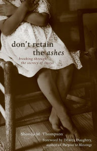 Don't Retain the Ashes: Breaking through the Secrecy of Incest - Shonda M. Thompson
