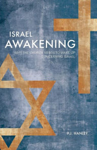 Israel Awakening: Why the Church Needs to Wake up Concerning Israel - P. J. Hanley