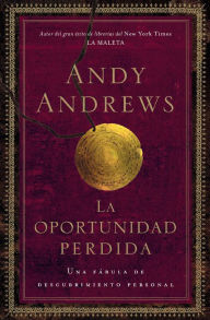La oportunidad perdida: Una fábula de descubrimiento personal (The Lost Choice: A Legend of Personal Discovery) Andy Andrews Author