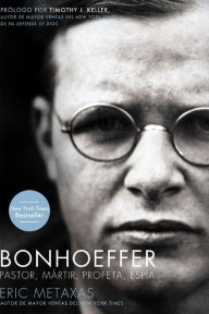 Bonhoeffer: Pastor, MÃ¡rtir, Profeta, EspÃ­a Eric Metaxas Author