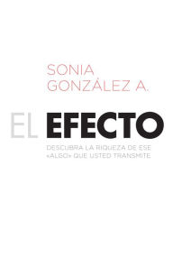 El efecto: Descubra la riqueza de ese ?algo? que usted transmite Sonia GonzÃ¡lez Boysen Author
