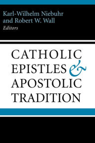 The Catholic Epistles and Apostolic Tradition: A New Perspective on James to Jude Karl-Wilhelm Niebuhr Editor