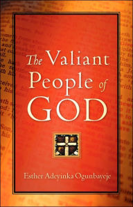 The Valiant People of God - Esther Adeyinka Ogunbayeje