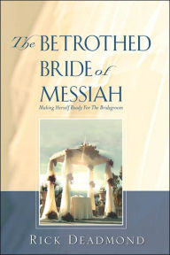 The Betrothed Bride of Messiah Rick Deadmond Author