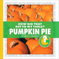 How Did That Get to My Table? Pumpkin Pie - Emily Dolbear