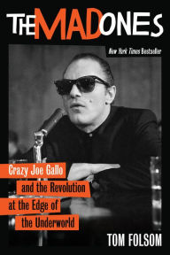 The Mad Ones: Crazy Joe Gallo and the Revolution at the Edge of the Underworld - Tom Folsom
