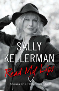 Read My Lips: Stories of a Hollywood Life Sally Kellerman Author