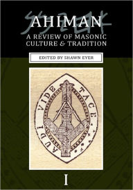 Ahiman: A Review of Masonic Culture and Tradition, Volume 1 Shawn Eyer Editor