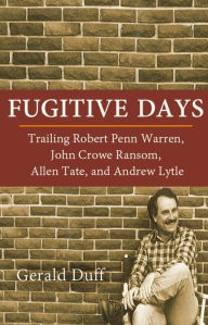 Fugitive Days: Trailing Robert Penn Warren, John Crowe Ransom, Allen Tate, and Andrew Lytle Gerald Duff Author