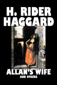 Allan's Wife and Others by H. Rider Haggard, Fiction, Fantasy, Historical, Action & Adventure, Fairy Tales, Folk Tales, Legends & Mythology H. Rider H