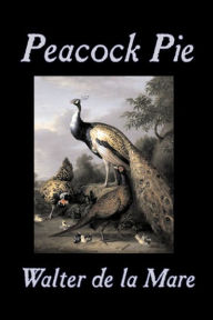Peacock Pie by Walter da la Mare, Fiction, Literary, Poetry, English, Irish, Scottish, Welsh, Classics Walter de la Mare Author
