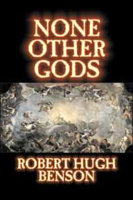 None Other Gods - Robert Hugh Benson