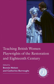 Teaching British Women Playwrights of the Restoration and Eighteenth Century Bonnie Nelson Editor