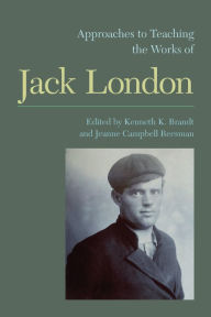 Approaches to Teaching the Works of Jack London Jeanne Campbell Reesman Author