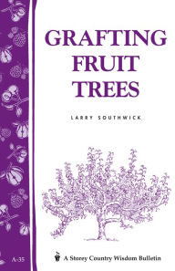 Grafting Fruit Trees: Storey's Country Wisdom Bulletin A-35 Larry Southwick Author