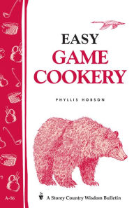 Easy Game Cookery: Storey's Country Wisdom Bulletin A-56 Phyllis Hobson Author