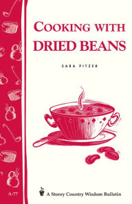 Cooking with Dried Beans: Storey Country Wisdom Bulletin A-77 - Sara Pitzer
