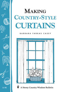 Making Country-Style Curtains: Storey's Country Wisdom Bulletin A-98 - Barbara Farkas Casey