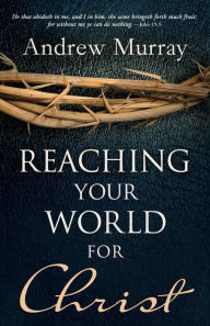 Reaching Your World for Christ - Andrew Murray